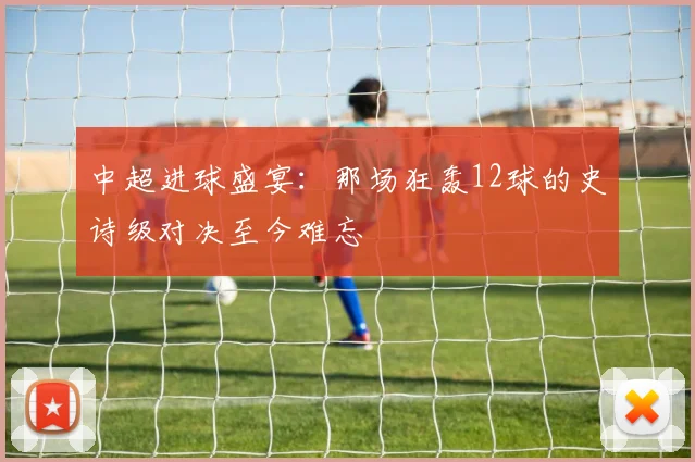 中超进球盛宴：那场狂轰12球的史诗级对决至今难忘