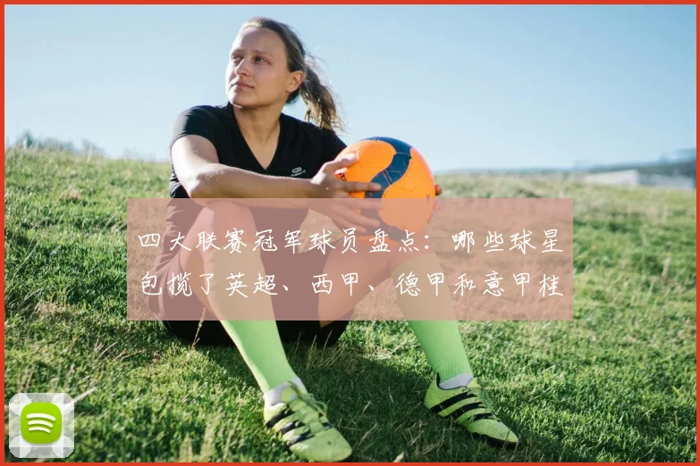 四大联赛冠军球员盘点：哪些球星包揽了英超、西甲、德甲和意甲桂冠？