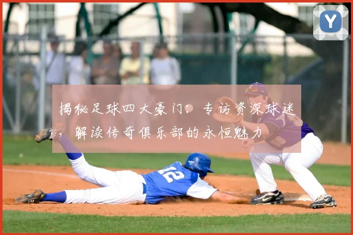 揭秘足球四大豪门：专访资深球迷，解读传奇俱乐部的永恒魅力